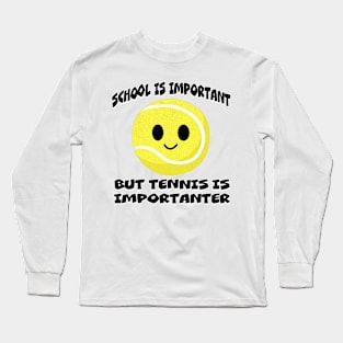 Tennis is Importanter! Long Sleeve T-Shirt